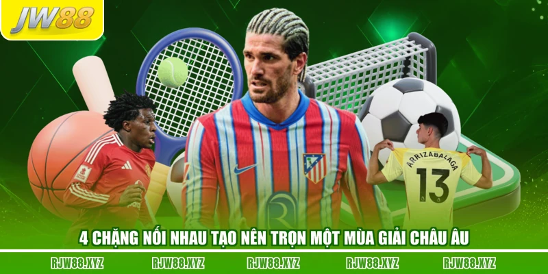 4 chặng nối nhau tạo nên trọn một mùa giải châu Âu