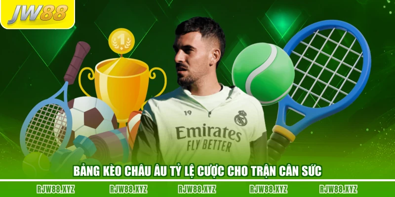Bảng kèo châu Âu tỷ lệ cược cho trận cân sức