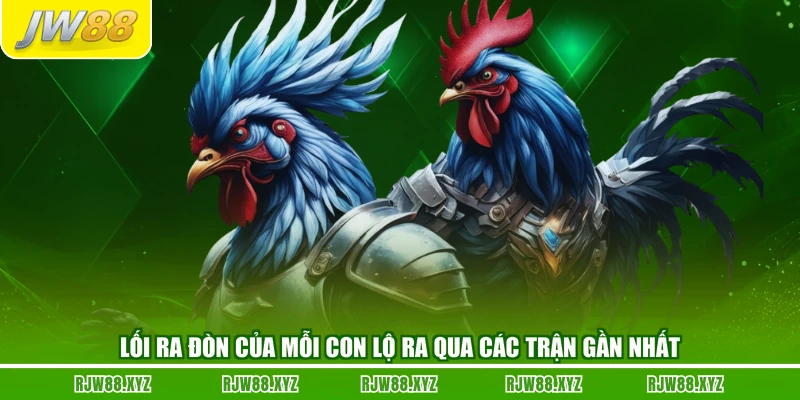 Lối ra đòn của mỗi con lộ ra qua các trận gần nhất