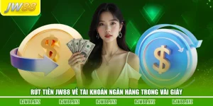 Rút Tiền JW88 Về Tài Khoản Ngân Hàng Trong Vài Giây